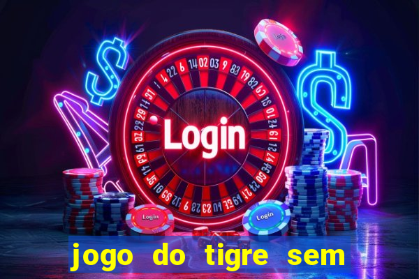 jogo do tigre sem colocar dinheiro